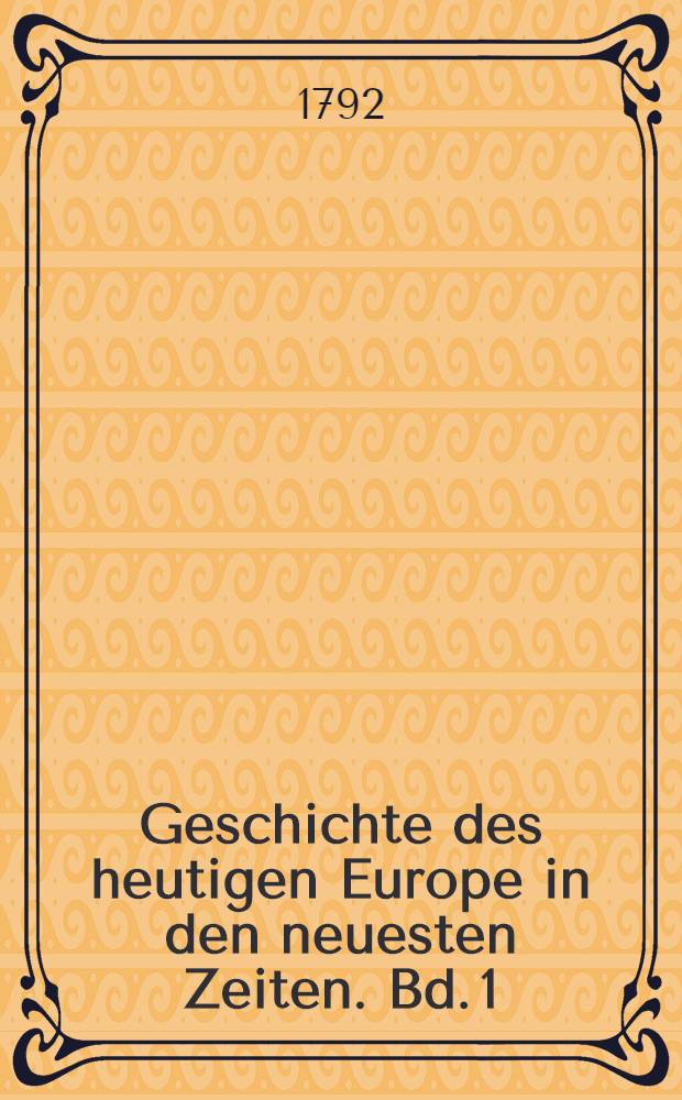 Geschichte des heutigen Europe in den neuesten Zeiten. Bd. 1