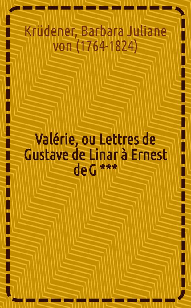 Valérie, ou Lettres de Gustave de Linar à Ernest de G ***
