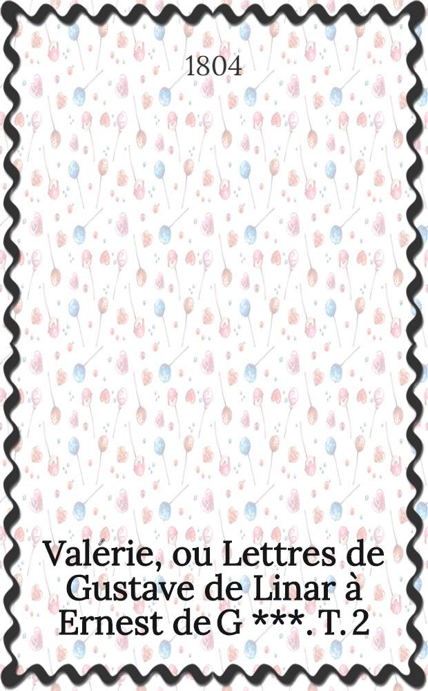 Valérie, ou Lettres de Gustave de Linar à Ernest de G ***. T. 2