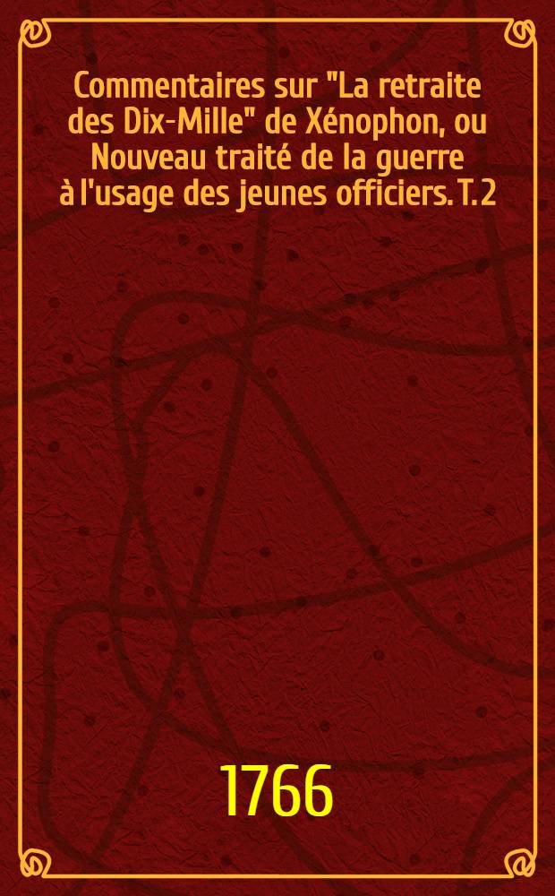 Commentaires sur "La retraite des Dix-Mille" de X&eacute;nophon, ou Nouveau trait&eacute; de la guerre &agrave; l'usage des jeunes officiers. T. 2