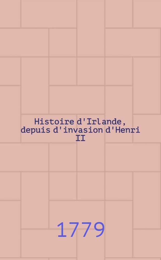 Histoire d'Irlande, depuis d'invasion d'Henri II : Avec un Discours préliminaire sur l'ancien état de ce royaume. T. 7