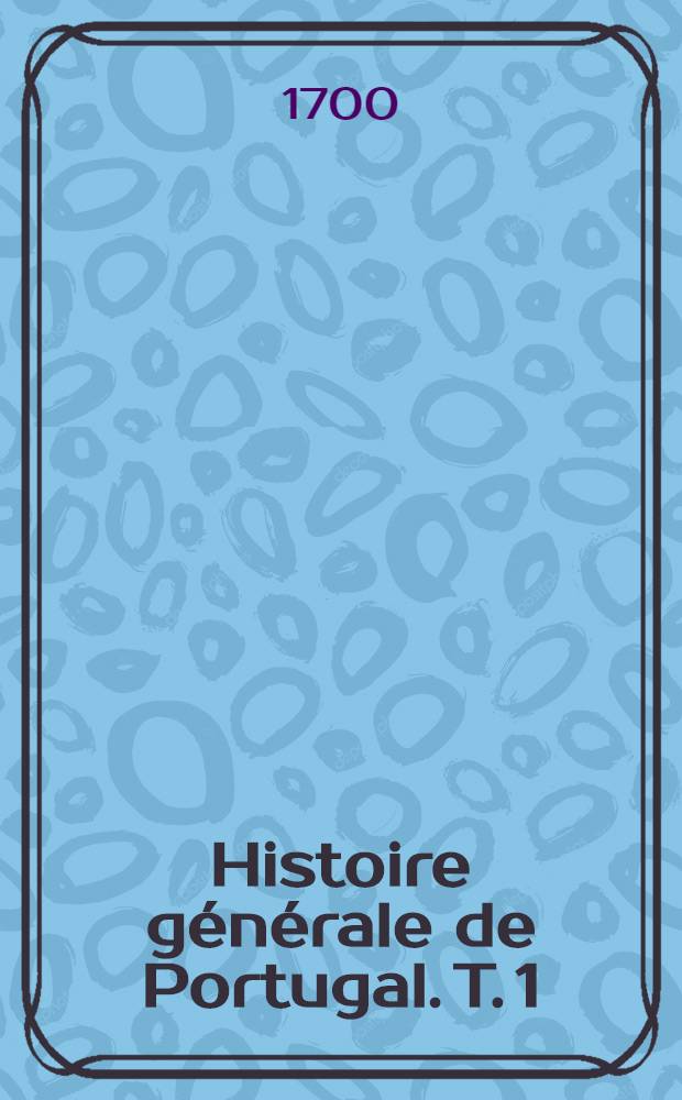 Histoire générale de Portugal. T. 1