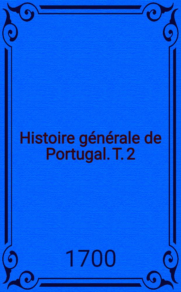 Histoire générale de Portugal. T. 2