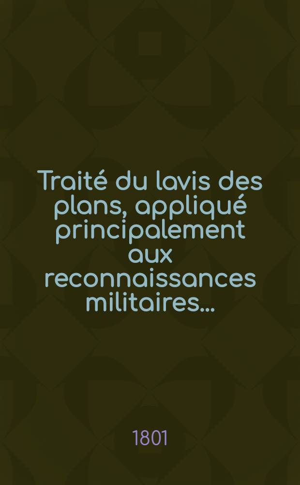 Traité du lavis des plans, appliqué principalement aux reconnaissances militaires ...