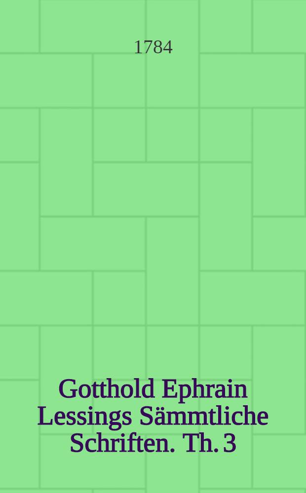 Gotthold Ephrain Lessings Sämmtliche Schriften. Th. 3 : ... Vermischte Schriften