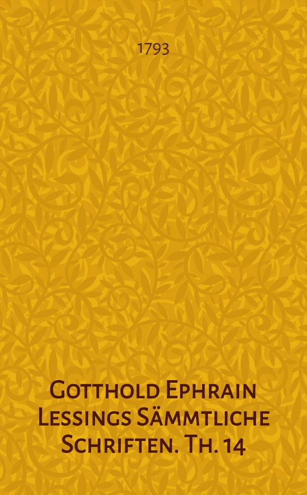 Gotthold Ephrain Lessings Sämmtliche Schriften. Th. 14 : ... Vermischte Schriften