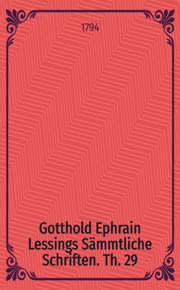Gotthold Ephrain Lessings Sämmtliche Schriften. Th. 29
