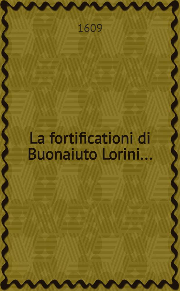 La fortificationi di Buonaiuto Lorini ...