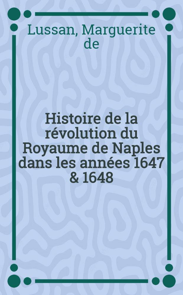 Histoire de la révolution du Royaume de Naples dans les années 1647 & 1648