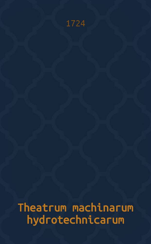 Theatrum machinarum hydrotechnicarum = Schauplatz der Wasser-Bau-Kunst, oder Deutlicher Unterricht und Anweisung desjenigen, was bey dem Wasser-Bau und absonderlich der Dam[m]-Kunst zu wissen nöthig ist ... : Ein Werck so nicht nur allen Künstlern, Architectis, Kunst- und Röhr-Meistern, Müllern ... sondern auch Cammer-Räthen, Commissarien, Beamten, Ingenieurs ... nützlich und nöthig