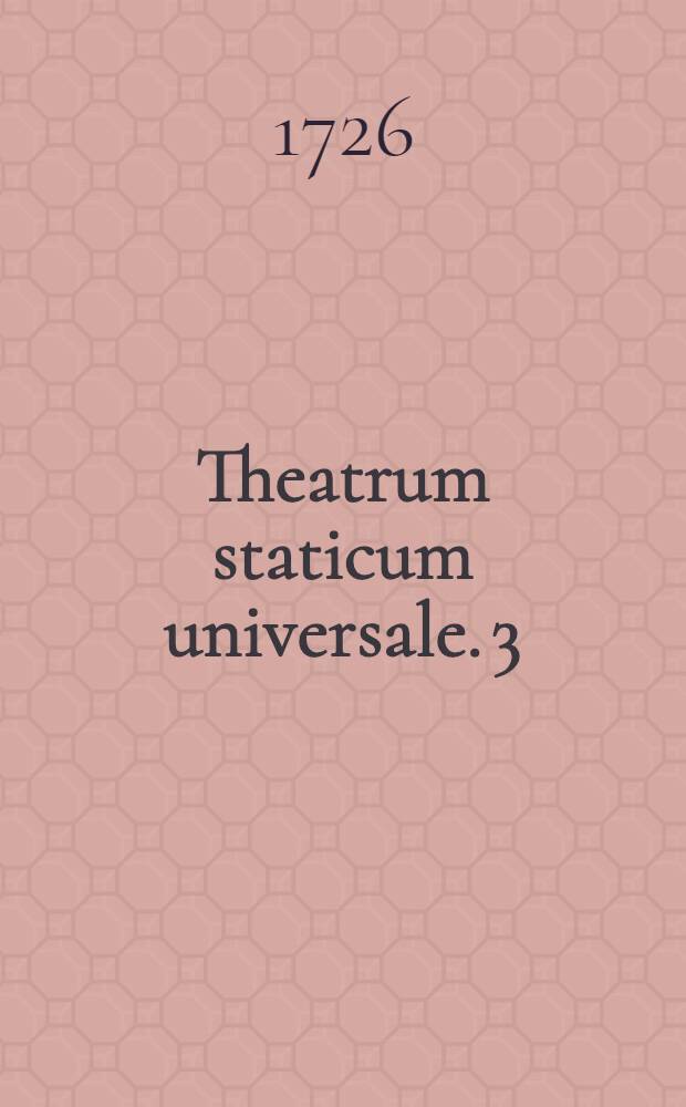 Theatrum staticum universale. [3] : Pars III Theatri statici universalis, sive Theatrum aёrostaticum, oder Schau-Platz der Machinen zu Abwiegung und Observirung aller vornehmsten Eigenschafften der Lufft ...