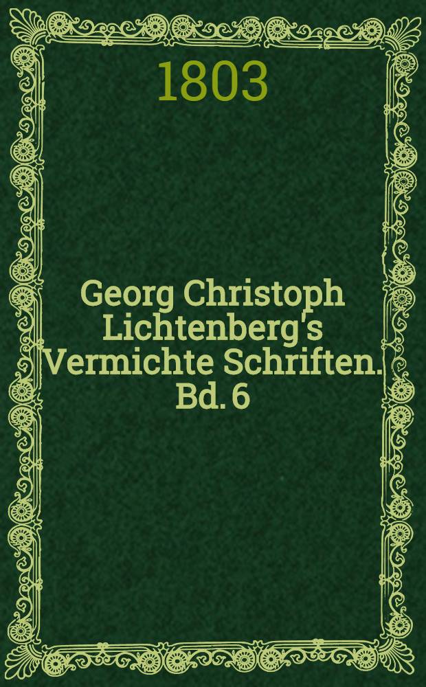 Georg Christoph Lichtenberg's Vermichte Schriften. Bd. 6 : ... Physikalische und mathematische Schriften