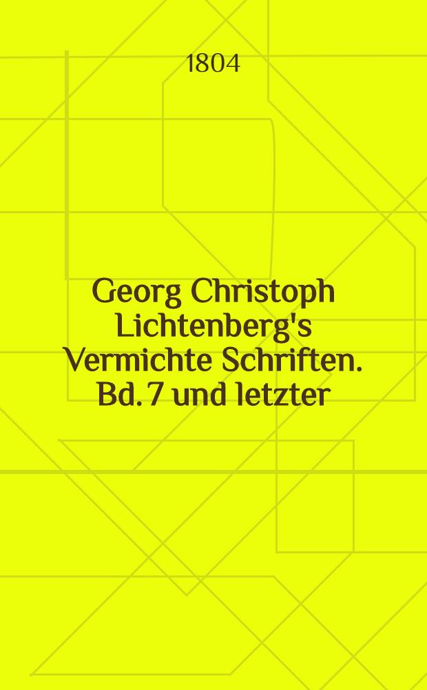 Georg Christoph Lichtenberg's Vermichte Schriften. Bd. 7 und letzter : ... Physikalische und mathematische Schriften
