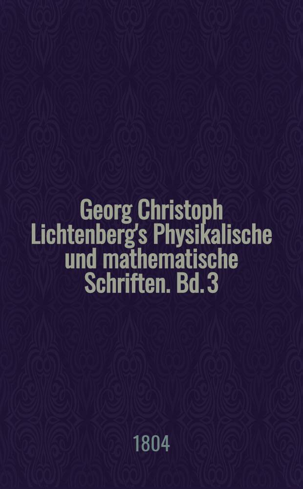 Georg Christoph Lichtenberg's Physikalische und mathematische Schriften. Bd. 3