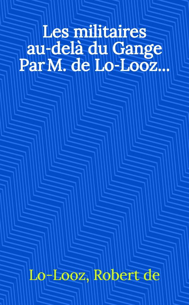 Les militaires au-delà du Gange Par M. de Lo-Looz ...