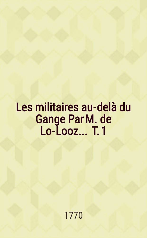 Les militaires au-delà du Gange Par M. de Lo-Looz ... T. 1