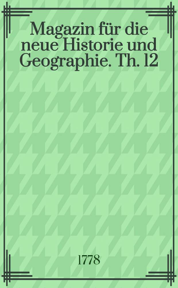 Magazin für die neue Historie und Geographie. Th. 12
