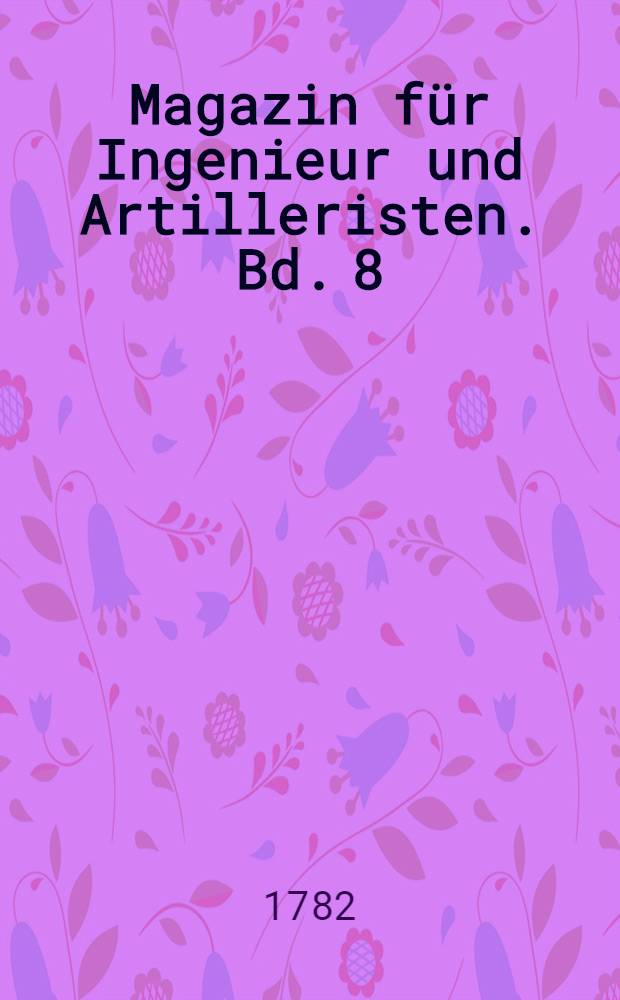 Magazin für Ingenieur und Artilleristen. Bd. 8 : Neues Magazin für Ingenieur und Artilleristen