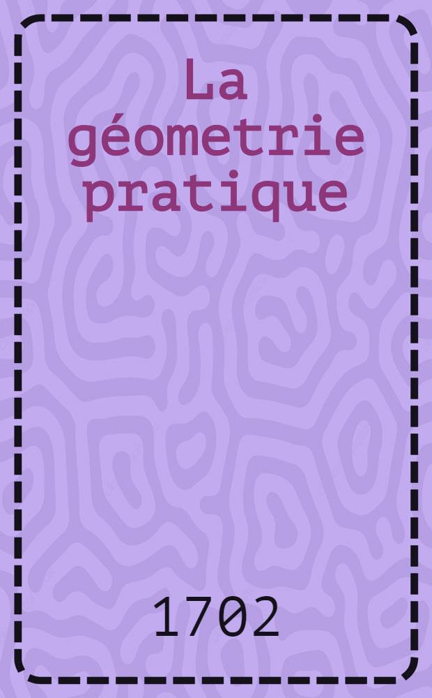 La géometrie pratique : Divisée en quatre livres Ouvrage enrichi de cinq cens planches gravées en taille-douce. T. 3 : Contenant la planimétrie, ou la mesure des superficies (ce qu'on appelle l'arpentage) avec les méthodes de transfigurer, d'augmenter & de diviser toutes sortes de terres, bois &c.