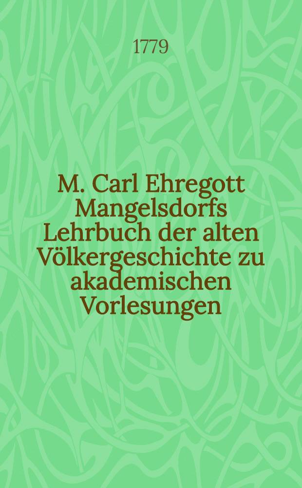 M. Carl Ehregott Mangelsdorfs Lehrbuch der alten V&ouml;lkergeschichte zu akademischen Vorlesungen