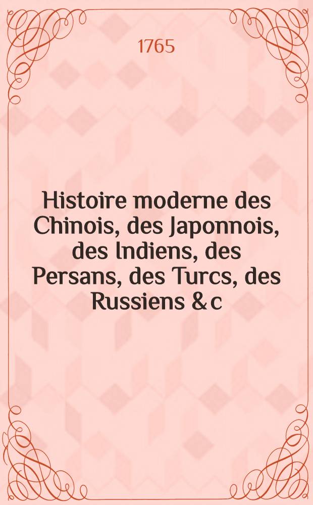 Histoire moderne des Chinois, des Japonnois, des Indiens, des Persans, des Turcs, des Russiens & c : Pour servir de suite à l'Histoire ancienne de M. Rollin. T. 4