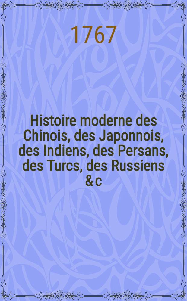 Histoire moderne des Chinois, des Japonnois, des Indiens, des Persans, des Turcs, des Russiens & c : Pour servir de suite à l'Histoire ancienne de M. Rollin. T. 13