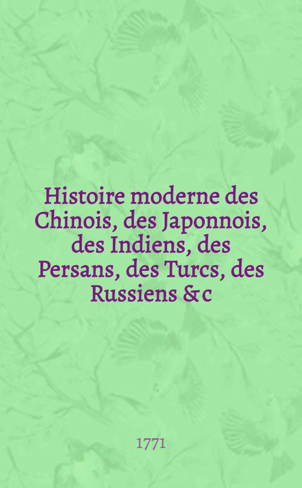 Histoire moderne des Chinois, des Japonnois, des Indiens, des Persans, des Turcs, des Russiens & c : Pour servir de suite à l'Histoire ancienne de M. Rollin. T. 20