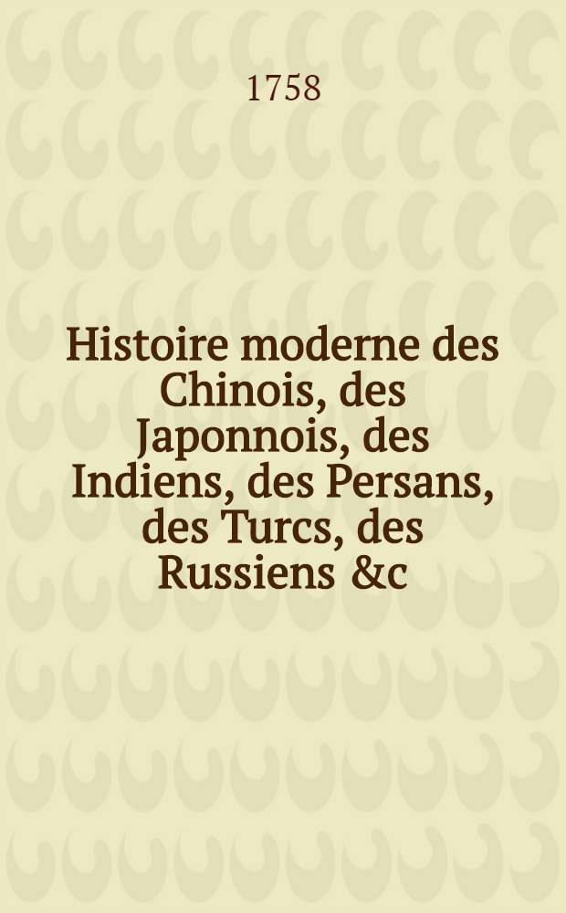 Histoire moderne des Chinois, des Japonnois, des Indiens, des Persans, des Turcs, des Russiens &c : Pour servir de suite à l'Histoire de M. Rollin. T. 5