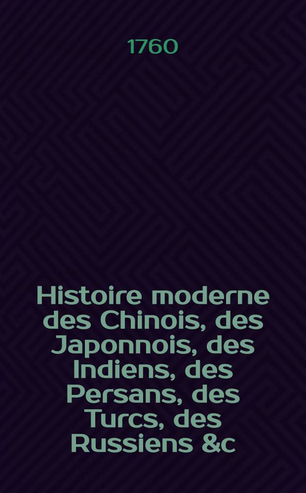 Histoire moderne des Chinois, des Japonnois, des Indiens, des Persans, des Turcs, des Russiens &c : Pour servir de suite à l'Histoire de M. Rollin. T. 7