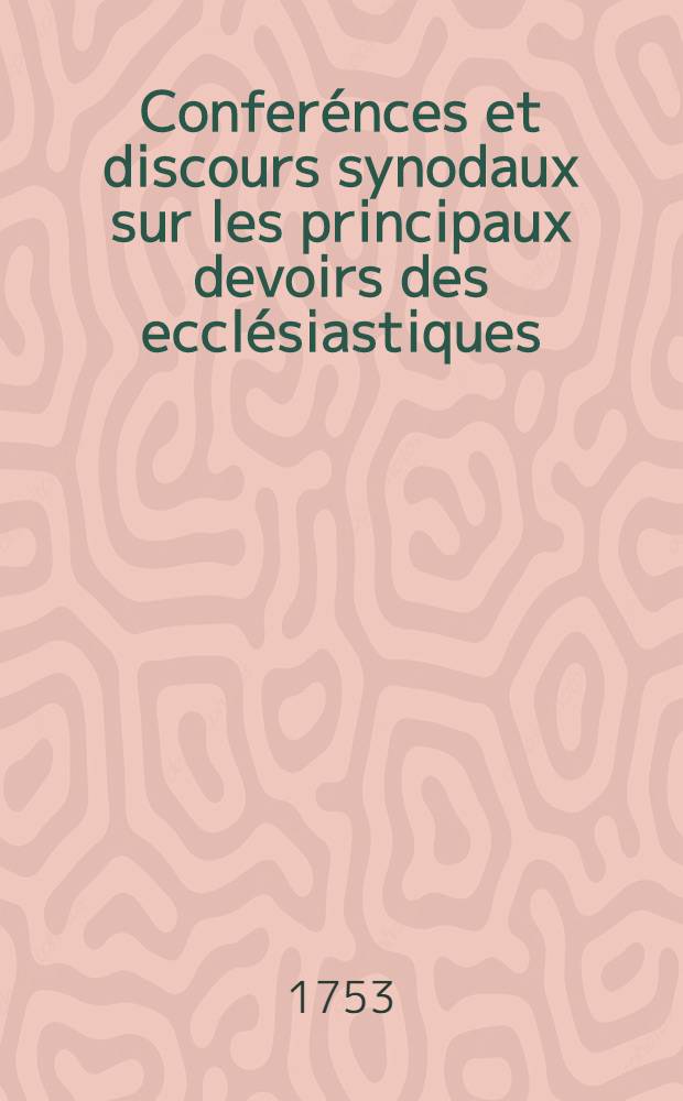 Confer&eacute;nces et discours synodaux sur les principaux devoirs des eccl&eacute;siastiques : Avec un recueil de mandemens sur diff&eacute;rens sujets. T. 3 : Discours synodaux