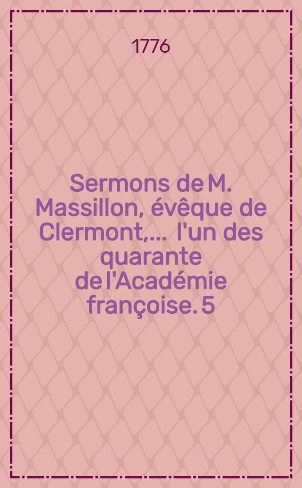Sermons de M. Massillon, &eacute;v&ecirc;que de Clermont, ... l'un des quarante de l'Acad&eacute;mie fran&ccedil;oise. [5] : Car&ecirc;me