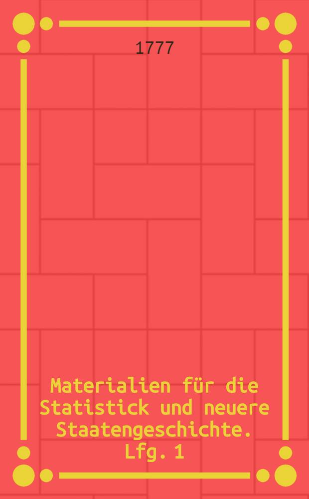 Materialien f&uuml;r die Statistick und neuere Staatengeschichte. Lfg. 1