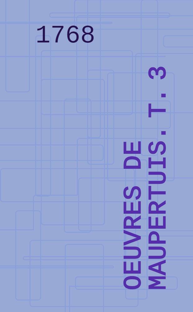 Oeuvres de Maupertuis. T. 3