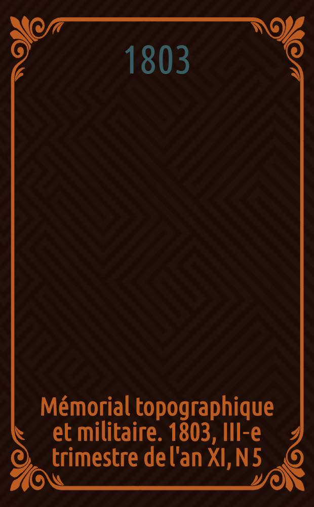 Mémorial topographique et militaire. [1803], III-e trimestre de l'an XI, N 5 : Topographie