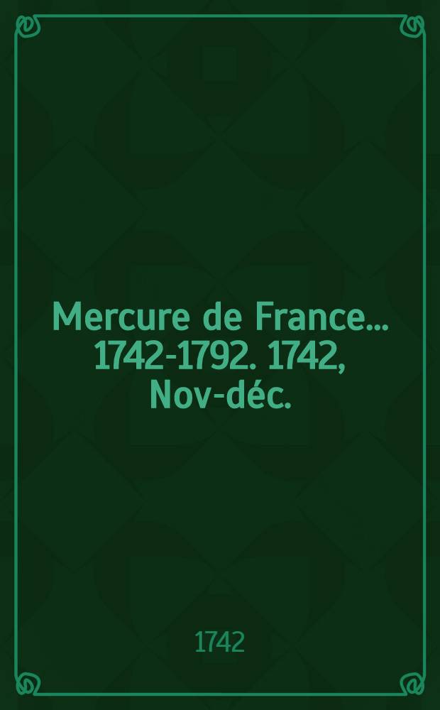 Mercure de France ... 1742-1792. 1742, Nov.- déc. (Vol. 1-2)