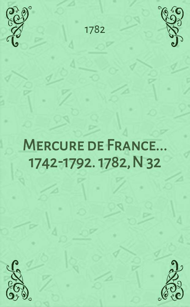 Mercure de France ... 1742-1792. 1782, N 32