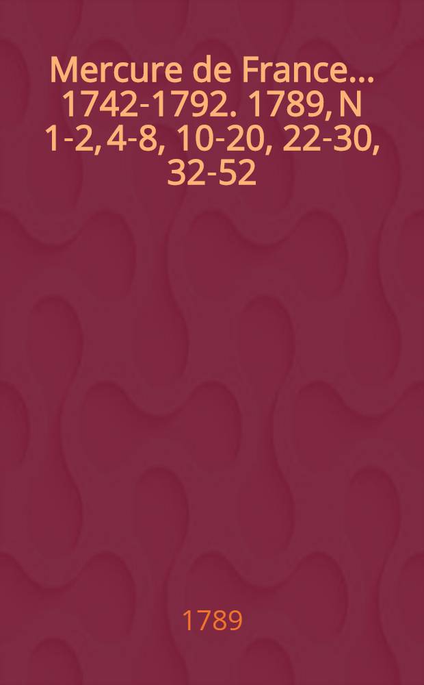 Mercure de France ... 1742-1792. 1789, N 1-2, 4-8, 10-20, 22-30, 32-52