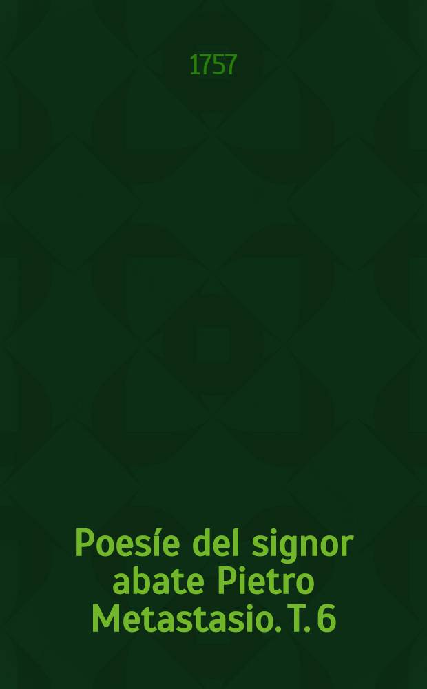 Poes&iacute;e del signor abate Pietro Metastasio. T. 6