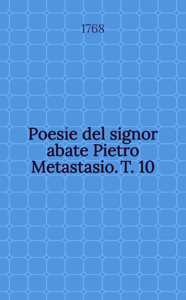 Poesíe del signor abate Pietro Metastasio. T. 10