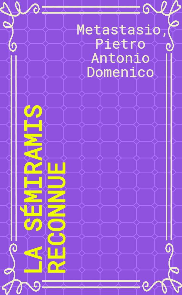 La Sémiramis reconnue : Opéra qui doit être représenté à Oranienbaum par ordre de Son Altesse Imperiale monseigneur le grand duc de touttes les Russies etc. etc. etc. : Sur son nouveau théâtre