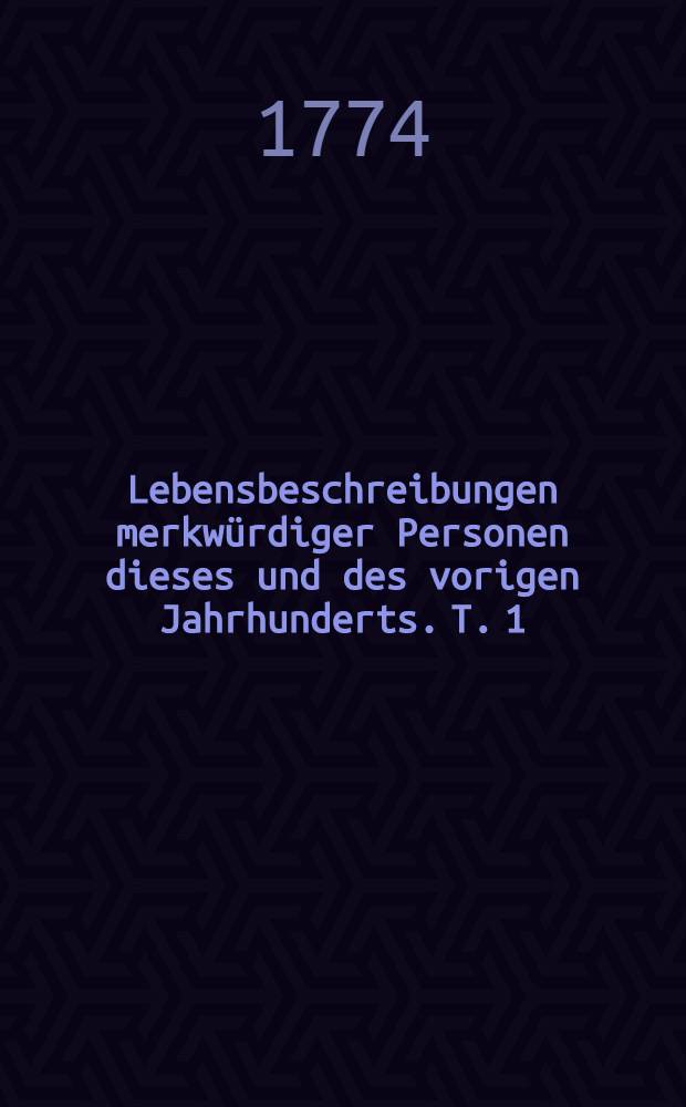 Lebensbeschreibungen merkw&uuml;rdiger Personen dieses und des vorigen Jahrhunderts. T. 1