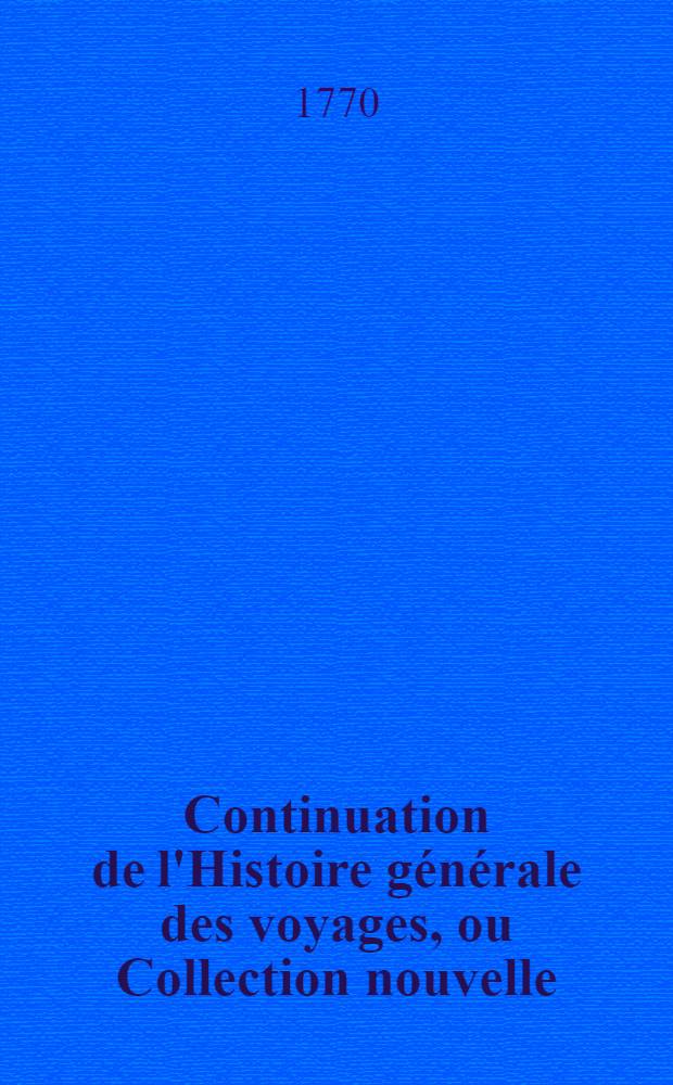 Continuation de l'Histoire générale des voyages, ou Collection nouvelle: 1. Des relations des voyages par mer, découvertes, observations, descriptions, omises dans celle de feu M. l'abbé Prévost, ou publiées depuis cet ouvrage; 2. Des voyages par terre faits dans toutes les parties du monde .. : Enrichi de cartes géographiques et de figures. [5]