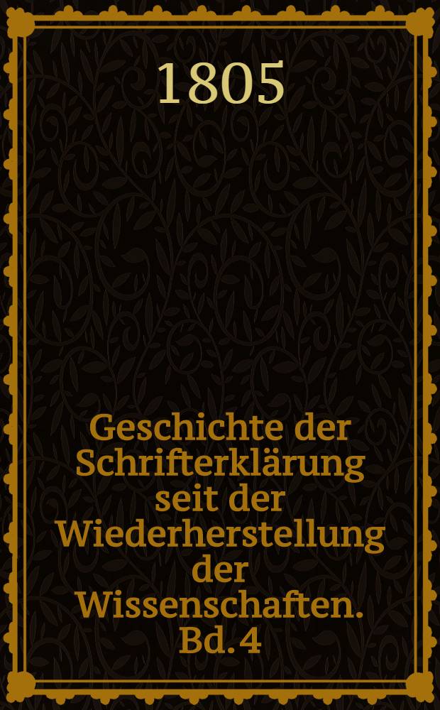 Geschichte der Schrifterklärung seit der Wiederherstellung der Wissenschaften. Bd. 4