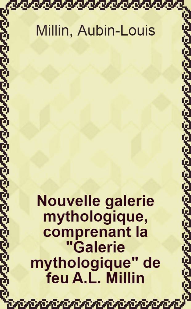 Nouvelle galerie mythologique, comprenant la "Galerie mythologique" de feu A.L. Millin