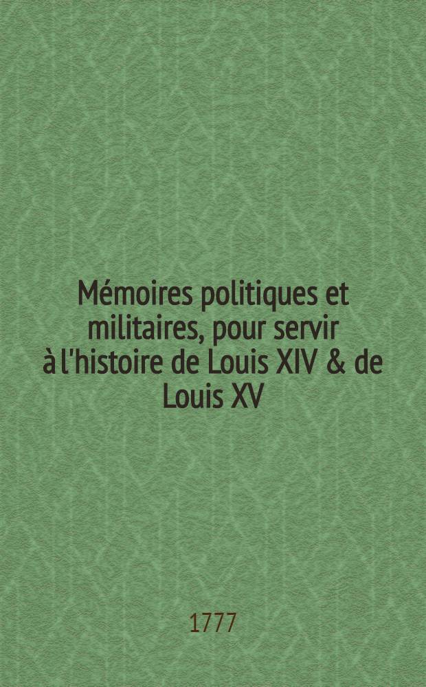 Mémoires politiques et militaires, pour servir à l'histoire de Louis XIV & de Louis XV