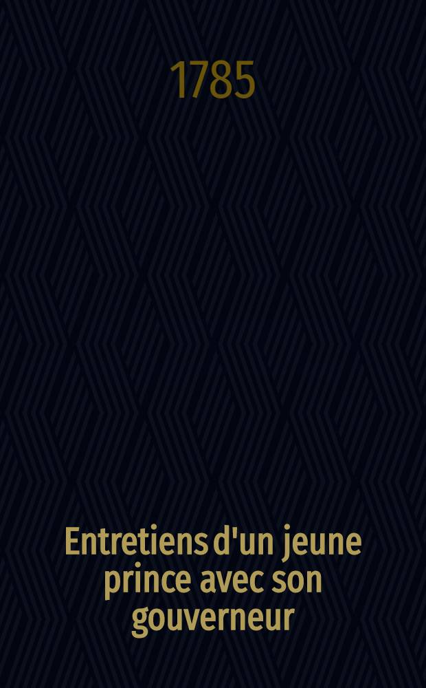 Entretiens d'un jeune prince avec son gouverneur : Ouvrage divisé en trois parties Institution naturelle, Institution sociale, Institution politique. T. 3