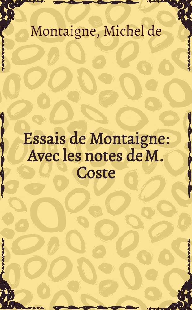 Essais de Montaigne : Avec les notes de M. Coste