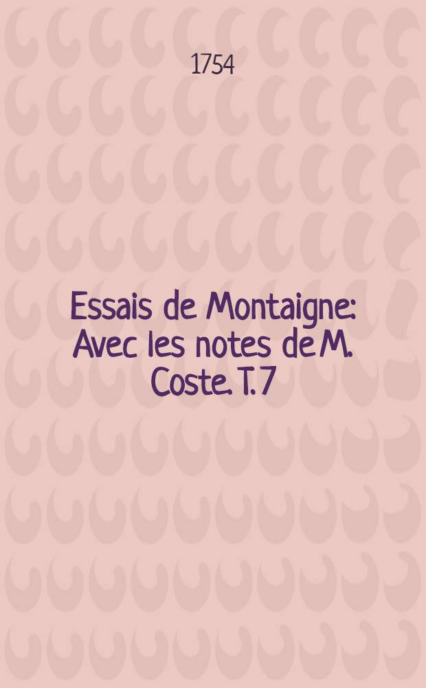 Essais de Montaigne : Avec les notes de M. Coste. T. 7