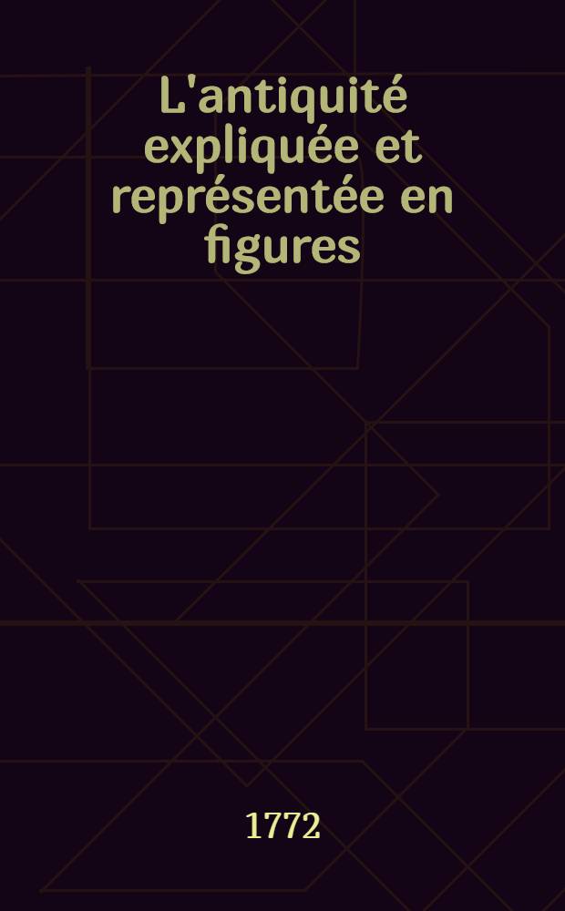 L'antiquit&eacute; expliqu&eacute;e et repr&eacute;sent&eacute;e en figures