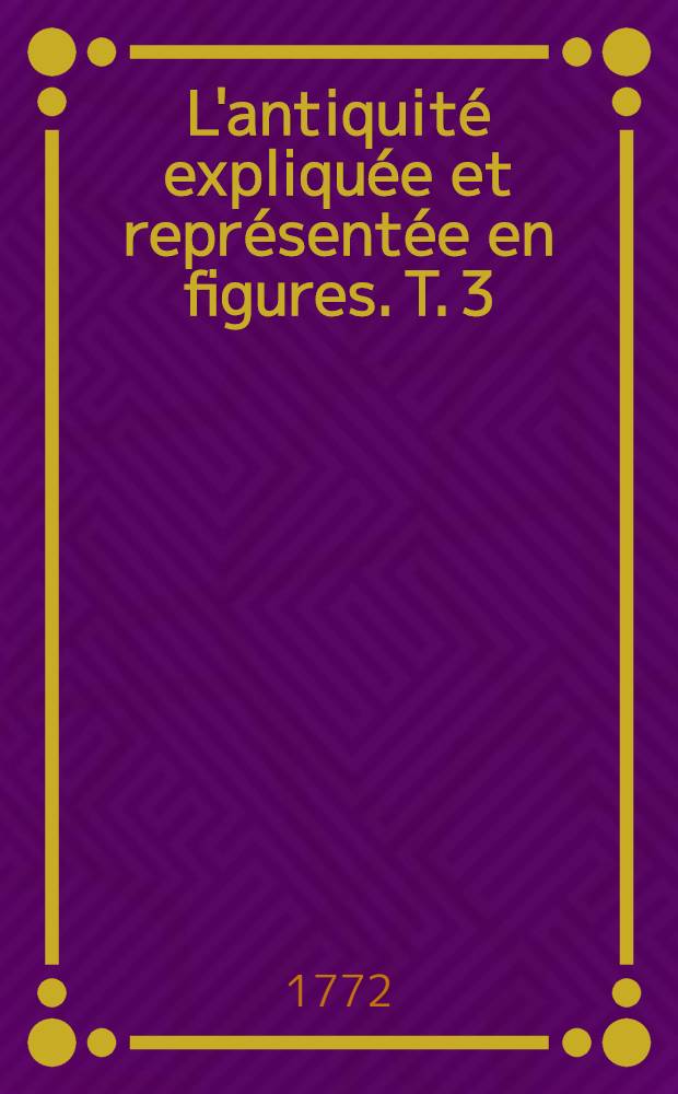 L'antiquité expliquée et représentée en figures. T. 3 : Les usages de la vie